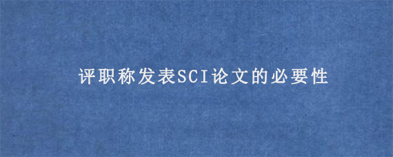 评职称发表SCI论文的必要性