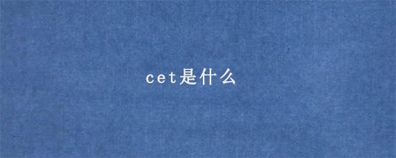 cet是什么