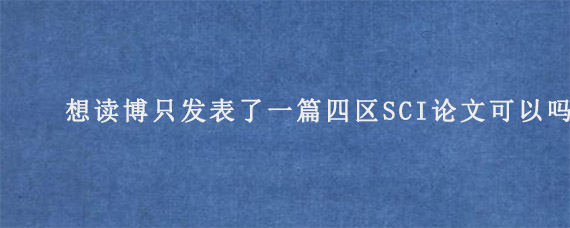 想读博只发表了一篇四区SCI论文可以吗?