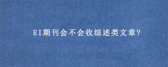 EI期刊会不会收综述类文章?