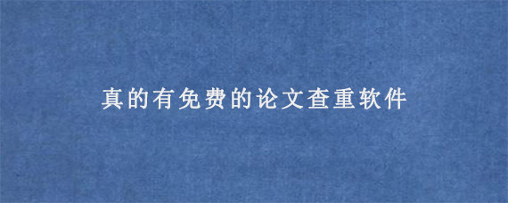 真的有免费的论文查重软件?