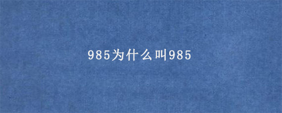 985为什么叫985