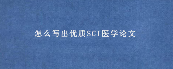 怎么写出优质SCI医学论文?