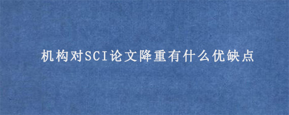 机构对SCI论文降重有什么优缺点?