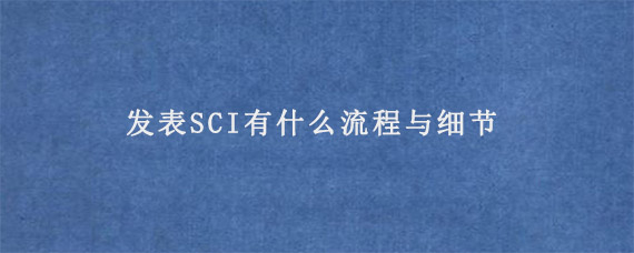 发表SCI有什么流程与细节