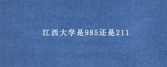 江西大学是985还是211