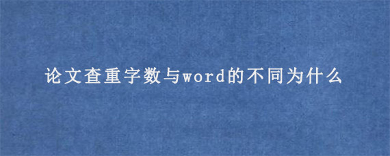 论文查重字数与word的不同为什么?