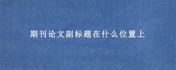 期刊论文副标题在什么位置上?