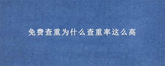 免费查重为什么查重率这么高?