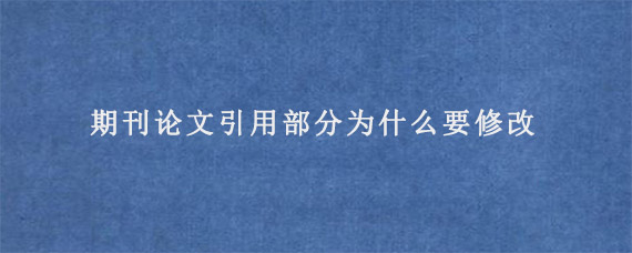 期刊论文引用部分为什么要修改?