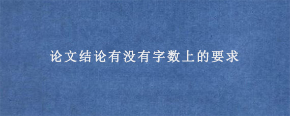 论文结论有没有字数上的要求?