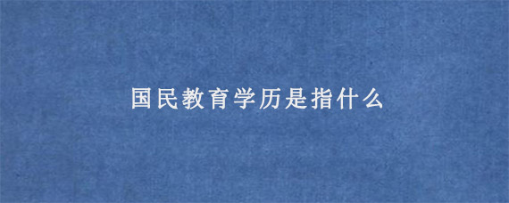 国民教育学历是指什么