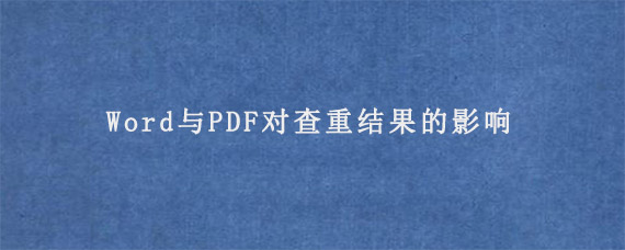 Word与PDF对查重结果的影响