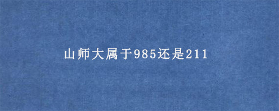 山师大属于985还是211