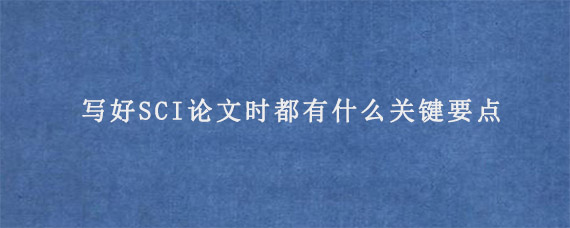 写好SCI论文时都有什么关键要点?