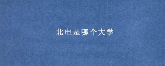 北电是哪个大学