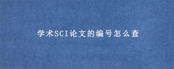 学术SCI论文的编号怎么查?