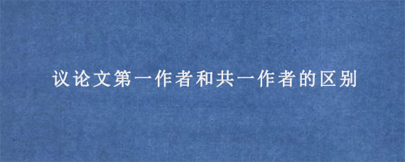 IEEE会议论文第一作者和共一作者的区别