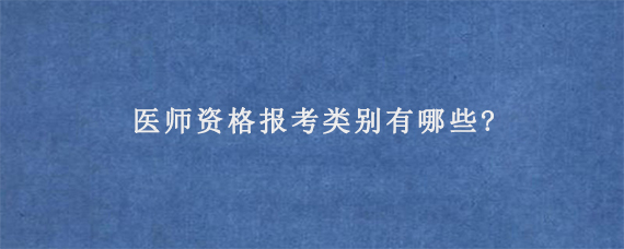 医师资格报考类别有哪些?