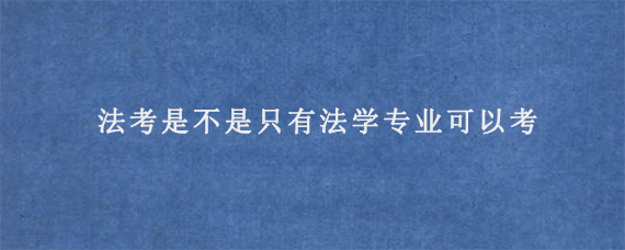 法考是不是只有法学专业可以考