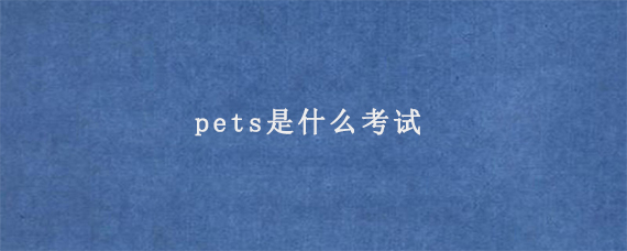 pets是什么考试