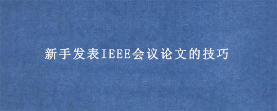 新手发表IEEE会议论文的技巧