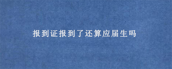 报到证报到了还算应届生吗