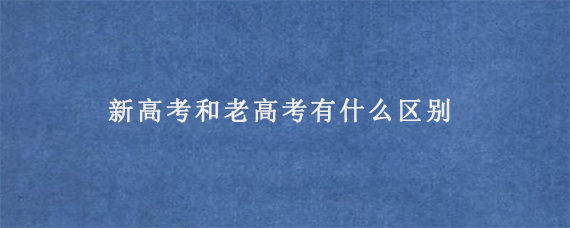 新高考和老高考有什么区别