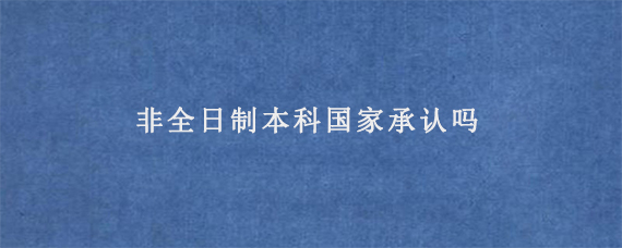 非全日制本科国家承认吗