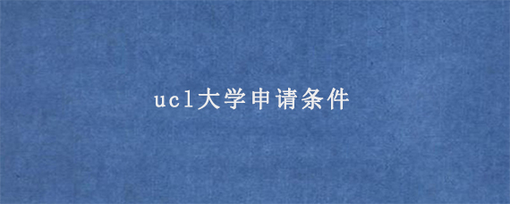 ucl大学申请条件