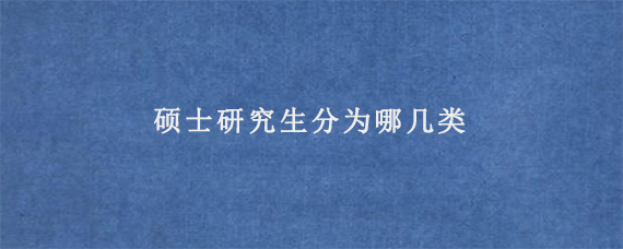 硕士研究生分为哪几类