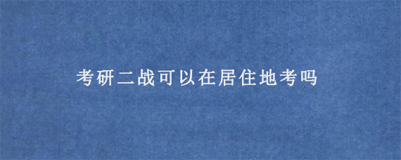 考研二战可以在居住地考吗