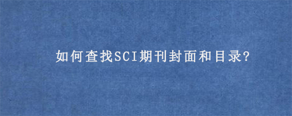 如何查找SCI期刊封面和目录?