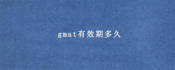 gmat有效期多久