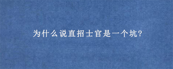 为什么说直招士官是一个坑?