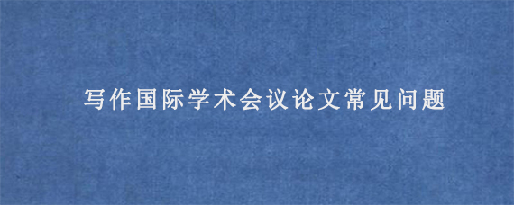 写作国际学术会议论文常见问题