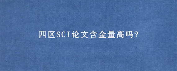 四区SCI论文含金量高吗?