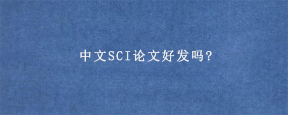 中文SCI论文好发吗?