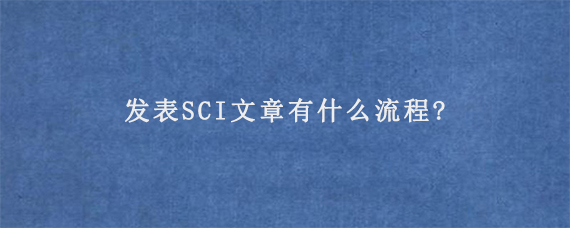 发表SCI文章有什么流程?