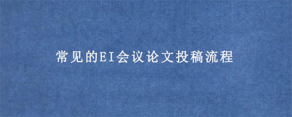 常见的EI会议论文投稿流程