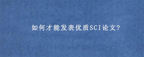 如何才能发表优质SCI论文?