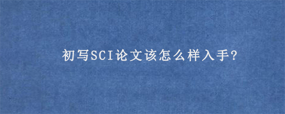 初写SCI论文该怎么样入手?