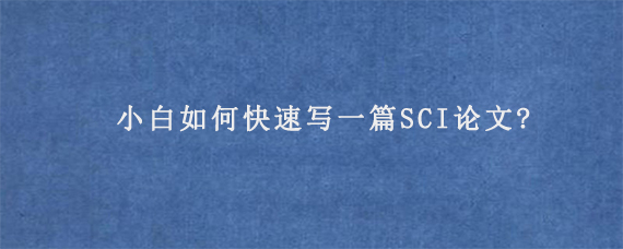 小白如何快速写一篇SCI论文?