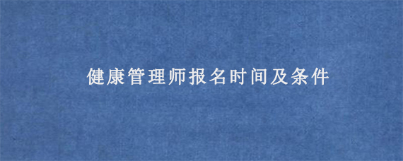 健康管理师报名时间及条件