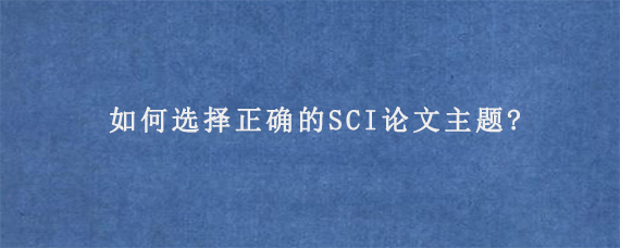 如何选择正确的SCI论文主题?