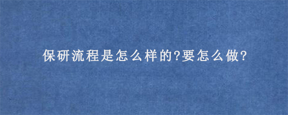 保研流程是怎么样的?要怎么做?