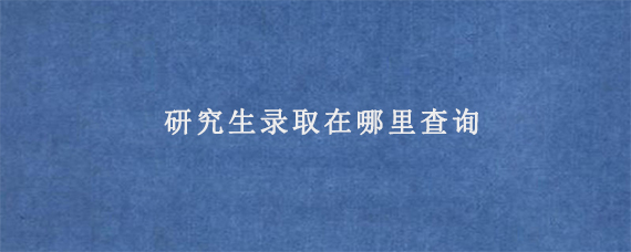 研究生录取在哪里查询