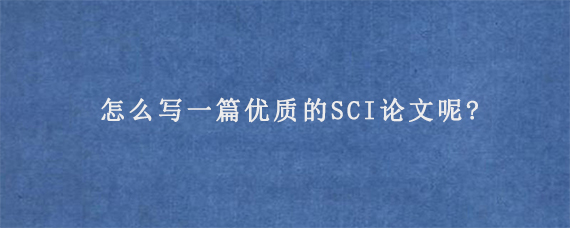 怎么写一篇优质的SCI论文呢?