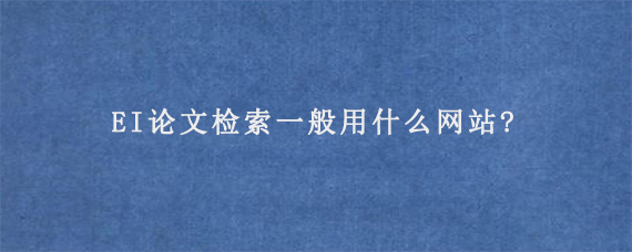 EI论文检索一般用什么网站?