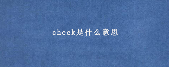 check是什么意思